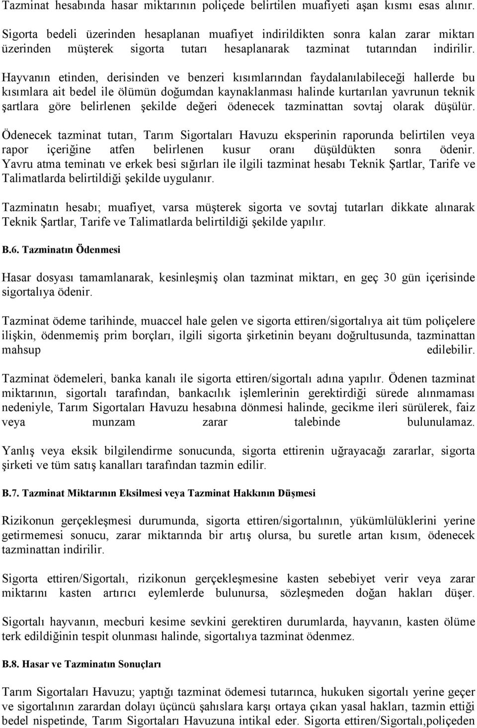 Hayvanın etinden, derisinden ve benzeri kısımlarından faydalanılabileceği hallerde bu kısımlara ait bedel ile ölümün doğumdan kaynaklanması halinde kurtarılan yavrunun teknik şartlara göre belirlenen