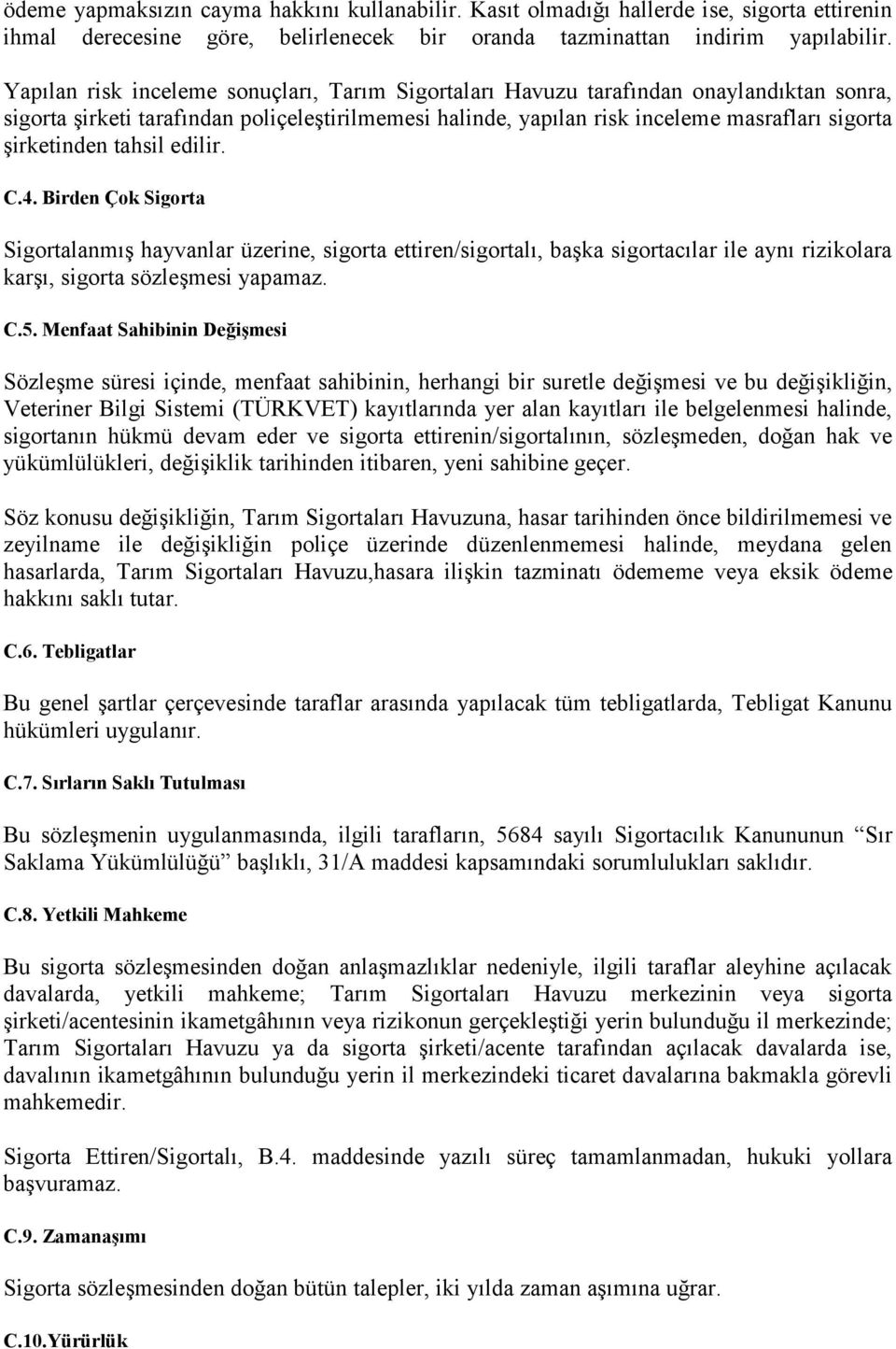 tahsil edilir. C.4. Birden Çok Sigorta Sigortalanmış hayvanlar üzerine, sigorta ettiren/sigortalı, başka sigortacılar ile aynı rizikolara karşı, sigorta sözleşmesi yapamaz. C.5.