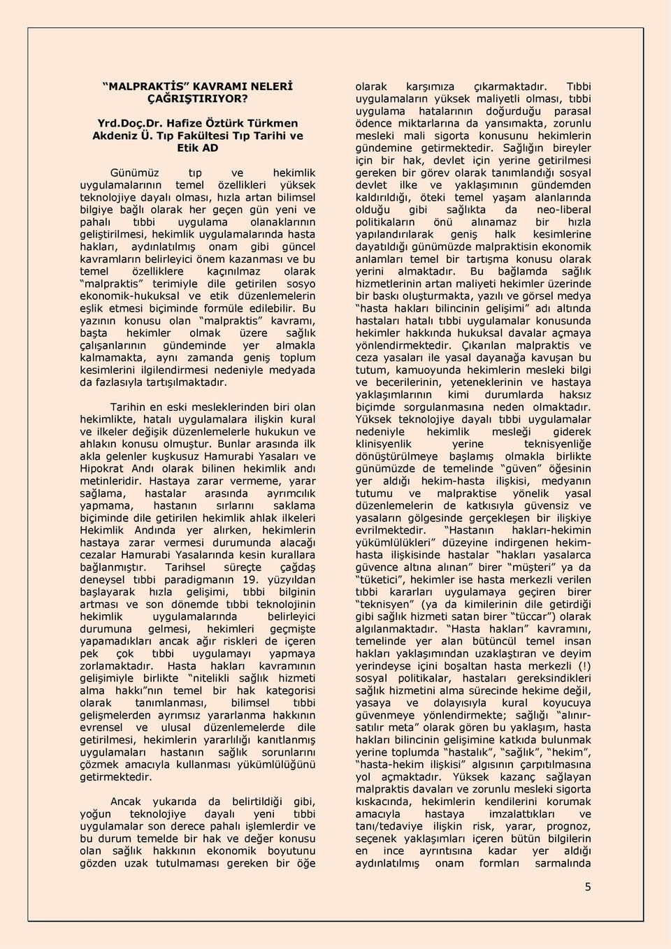 tıbbi uygulama olanaklarının geliştirilmesi, hekimlik uygulamalarında hasta hakları, aydınlatılmış onam gibi güncel kavramların belirleyici önem kazanması ve bu temel özelliklere kaçınılmaz olarak