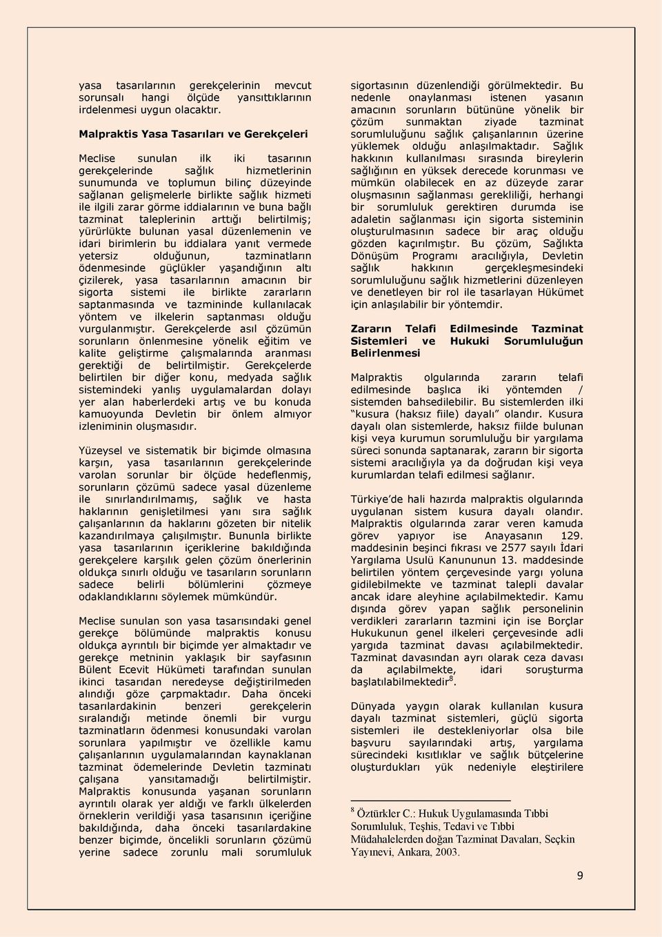 ile ilgili zarar görme iddialarının ve buna bağlı tazminat taleplerinin arttığı belirtilmiş; yürürlükte bulunan yasal düzenlemenin ve idari birimlerin bu iddialara yanıt vermede yetersiz olduğunun,