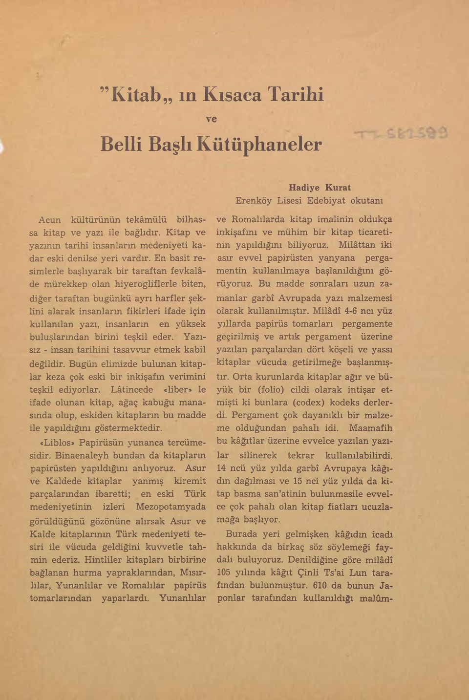 En basit resimlerle başlıyarak bir taraftan fevkalâde mürekkep olan hiyerogliflerle biten, diğer taraftan bugünkü ayrı harfler şeklini alarak insanların fikirleri ifade için kullanılan yazı,