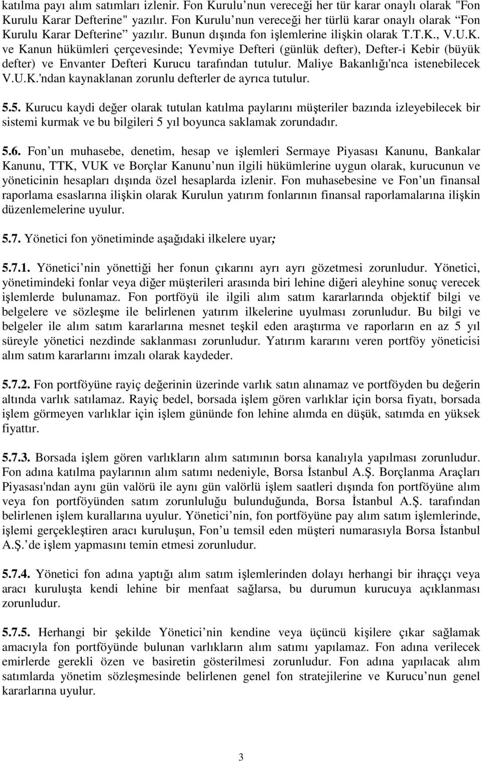 Maliye Bakanlığı'nca istenebilecek V.U.K.'ndan kaynaklanan zorunlu defterler de ayrıca tutulur. 5.