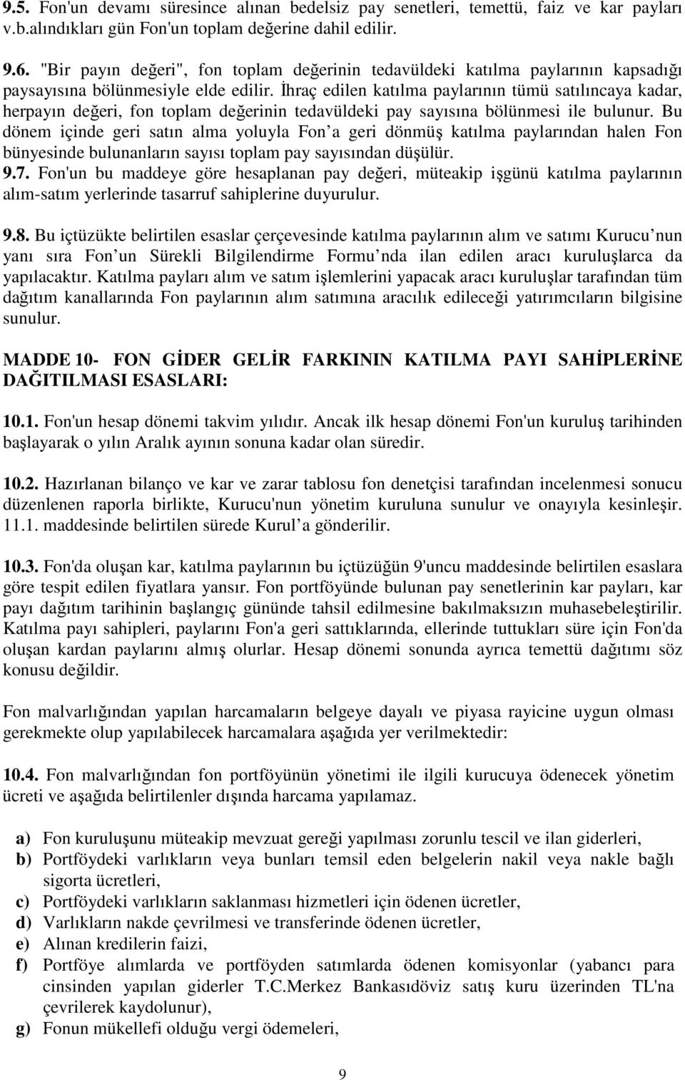 İhraç edilen katılma paylarının tümü satılıncaya kadar, herpayın değeri, fon toplam değerinin tedavüldeki pay sayısına bölünmesi ile bulunur.