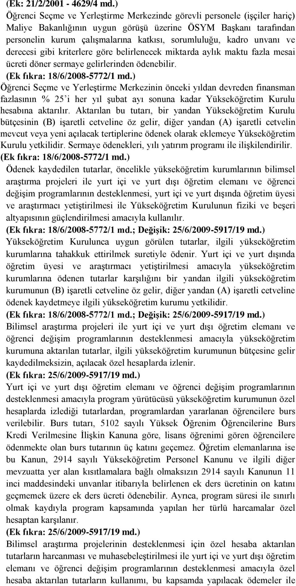 unvanı ve derecesi gibi kriterlere göre belirlenecek miktarda aylık maktu fazla mesai ücreti döner sermaye gelirlerinden ödenebilir. (Ek fıkra: 18/6/2008-5772/1 md.