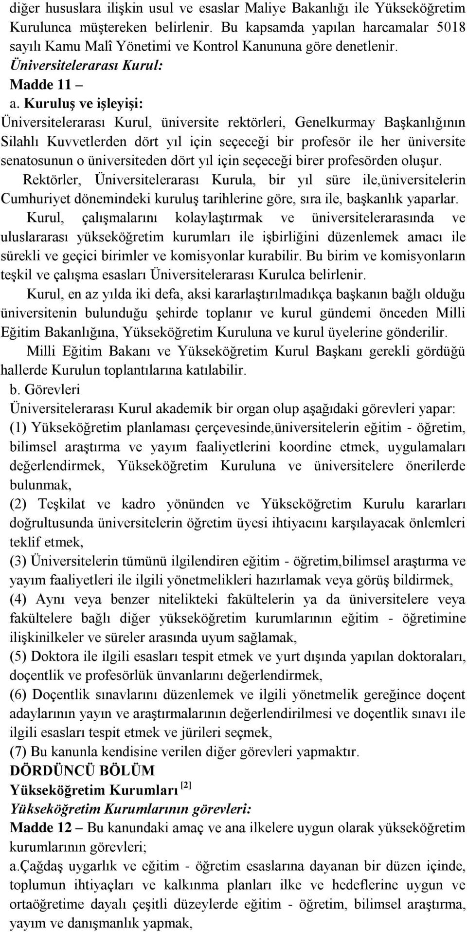 KuruluĢ ve iģleyiģi: Üniversitelerarası Kurul, üniversite rektörleri, Genelkurmay BaĢkanlığının Silahlı Kuvvetlerden dört yıl için seçeceği bir profesör ile her üniversite senatosunun o üniversiteden