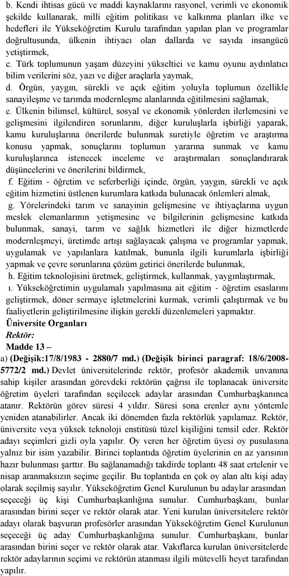 Türk toplumunun yaģam düzeyini yükseltici ve kamu oyunu aydınlatıcı bilim verilerini söz, yazı ve diğer araçlarla yaymak, d.