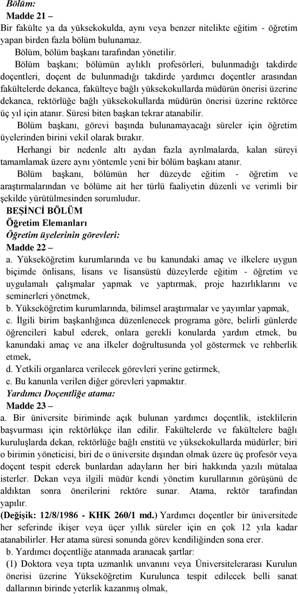 önerisi üzerine dekanca, rektörlüğe bağlı yüksekokullarda müdürün önerisi üzerine rektörce üç yıl için atanır. Süresi biten baģkan tekrar atanabilir.