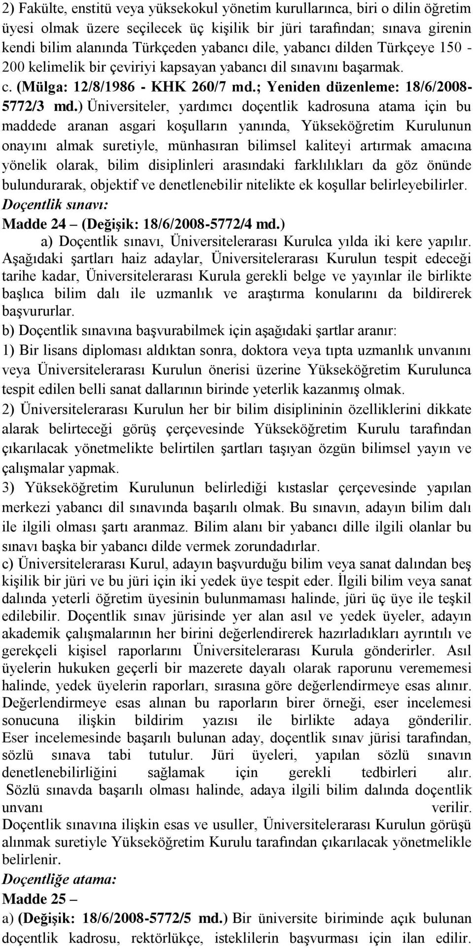 ) Üniversiteler, yardımcı doçentlik kadrosuna atama için bu maddede aranan asgari koģulların yanında, Yükseköğretim Kurulunun onayını almak suretiyle, münhasıran bilimsel kaliteyi artırmak amacına