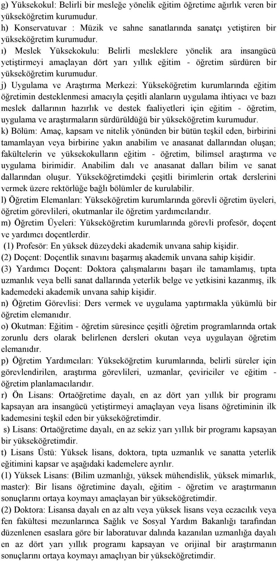 j) Uygulama ve AraĢtırma Merkezi: Yükseköğretim kurumlarında eğitim öğretimin desteklenmesi amacıyla çeģitli alanların uygulama ihtiyacı ve bazı meslek dallarının hazırlık ve destek faaliyetleri için