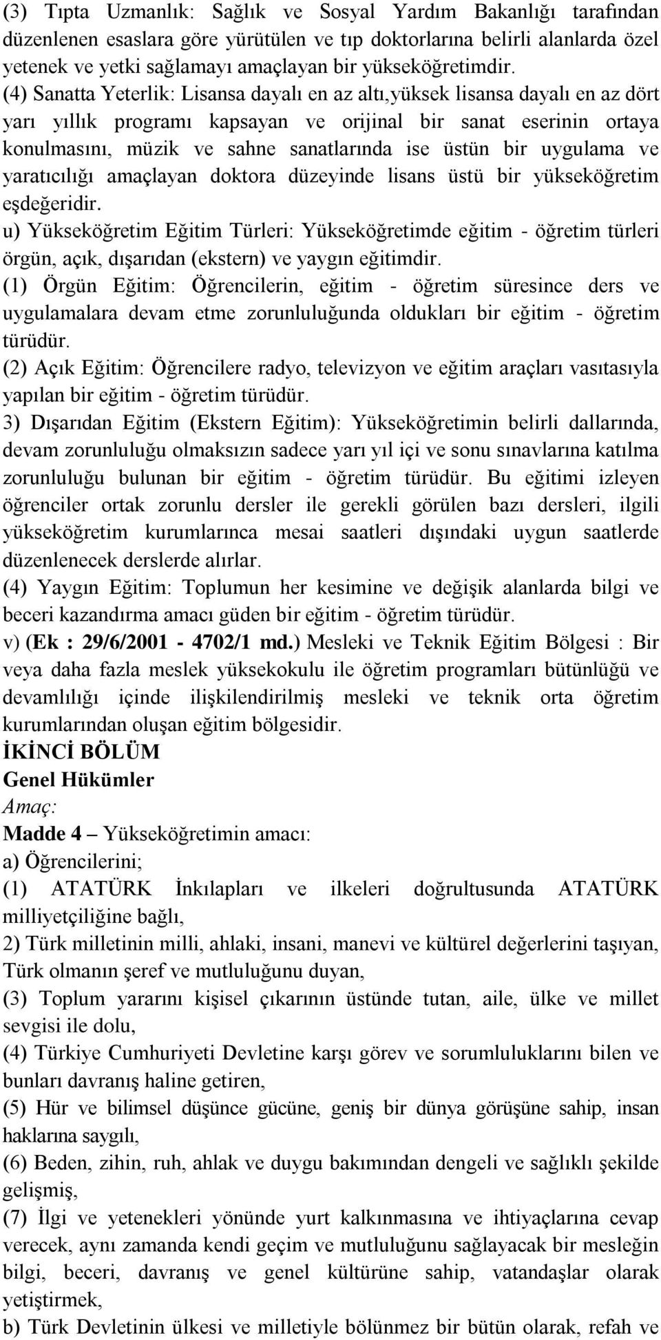 (4) Sanatta Yeterlik: Lisansa dayalı en az altı,yüksek lisansa dayalı en az dört yarı yıllık programı kapsayan ve orijinal bir sanat eserinin ortaya konulmasını, müzik ve sahne sanatlarında ise üstün