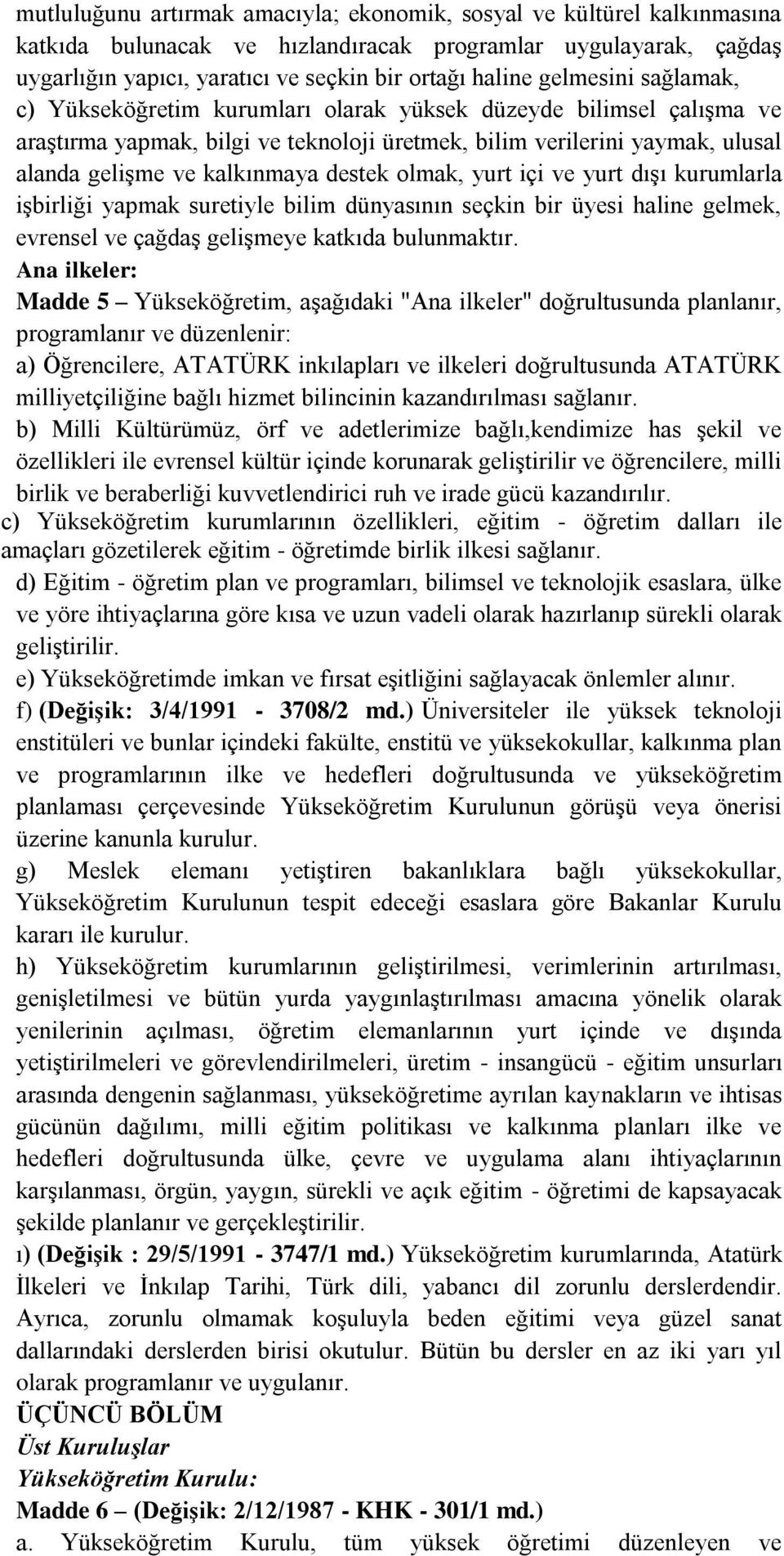 destek olmak, yurt içi ve yurt dıģı kurumlarla iģbirliği yapmak suretiyle bilim dünyasının seçkin bir üyesi haline gelmek, evrensel ve çağdaģ geliģmeye katkıda bulunmaktır.