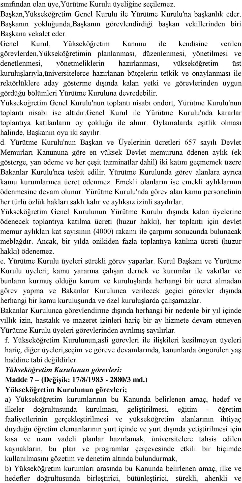 Genel Kurul, Yükseköğretim Kanunu ile kendisine verilen görevlerden,yükseköğretimin planlanması, düzenlenmesi, yönetilmesi ve denetlenmesi, yönetmeliklerin hazırlanması, yükseköğretim üst