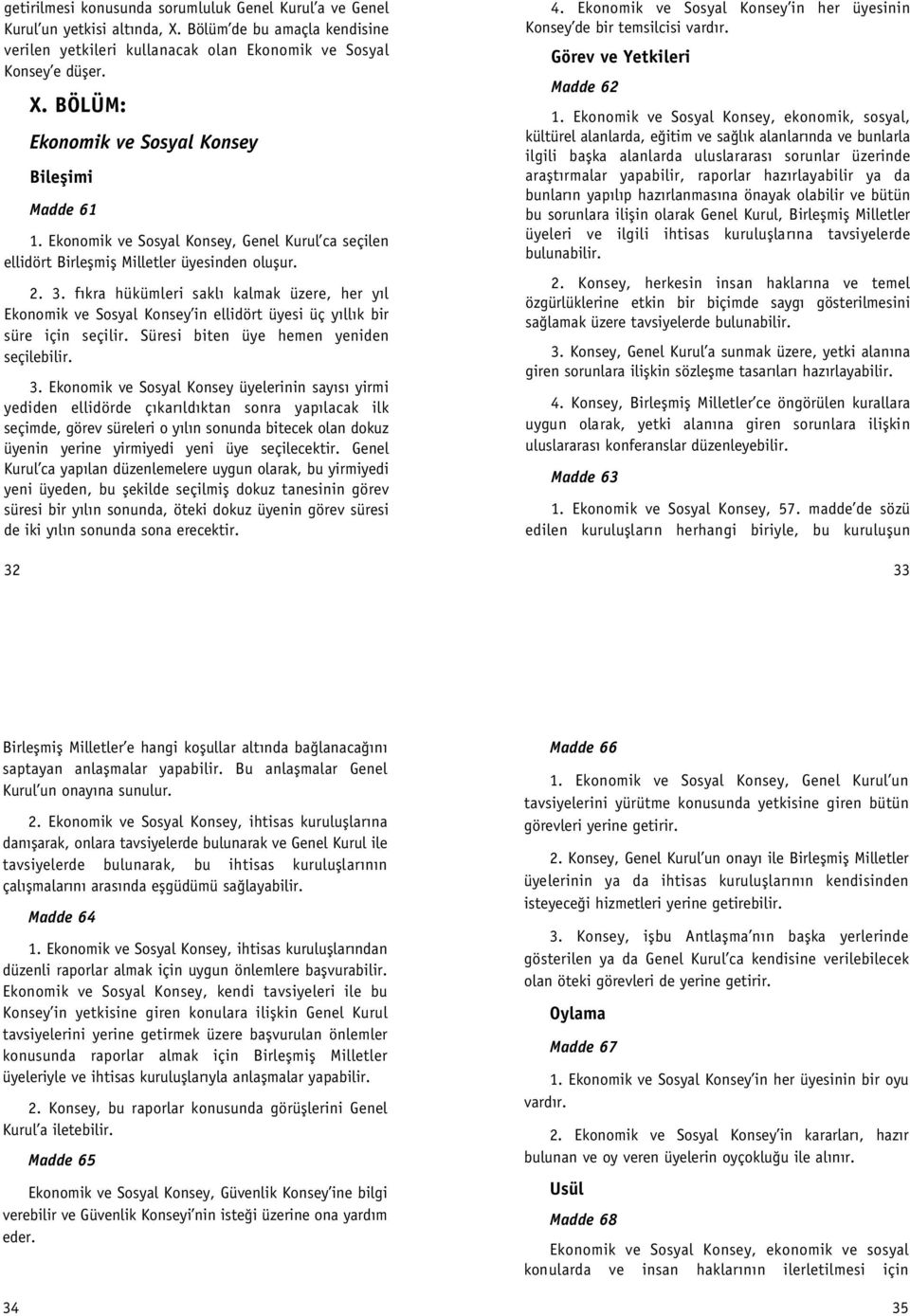 f kra hükümleri sakl kalmak üzere, her y l Ekonomik ve Sosyal Konsey in ellidört üyesi üç y ll k bir süre için seçilir. Süresi biten üye hemen yeniden seçilebilir. 3.