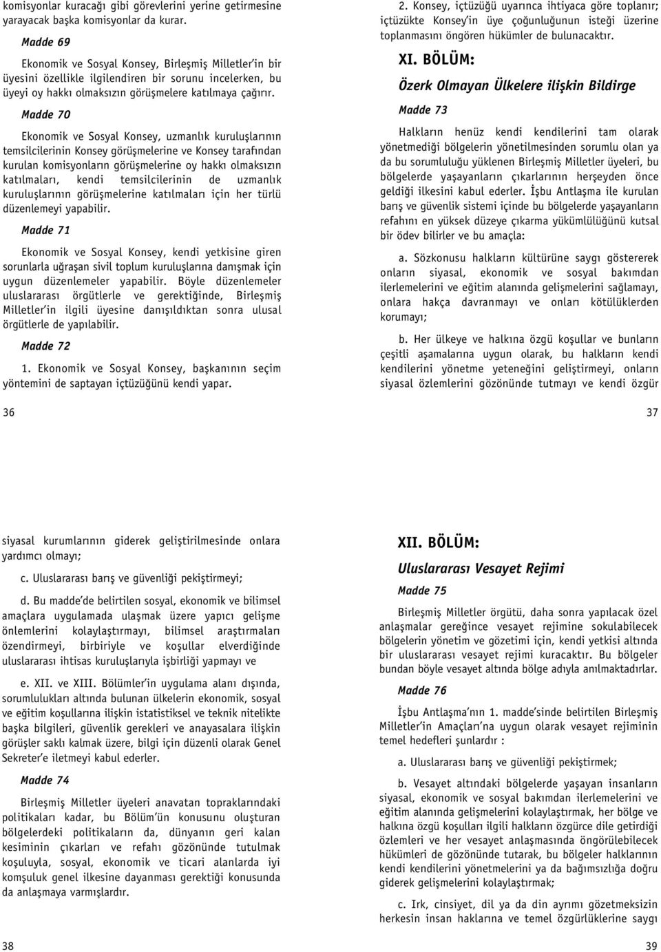 Madde 70 Ekonomik ve Sosyal Konsey, uzmanl k kurulufllar n n temsilcilerinin Konsey görüflmelerine ve Konsey taraf ndan kurulan komisyonlar n görüflmelerine oy hakk olmaks z n kat lmalar, kendi