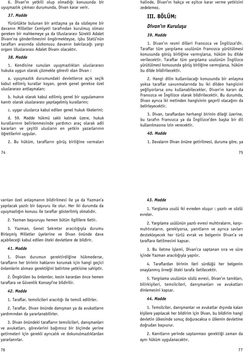 öngörmekteyse, iflbu Statü nün taraflar aras nda sözkonusu davan n bak laca yarg organ Uluslararas Adalet Divan olacakt r. 38. Madde 1.