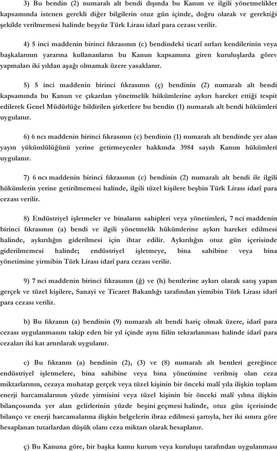 4) 5 inci maddenin birinci fıkrasının (c) bendindeki ticarî sırları kendilerinin veya başkalarının yararına kullananların bu Kanun kapsamına giren kuruluşlarda görev yapmaları iki yıldan aşağı