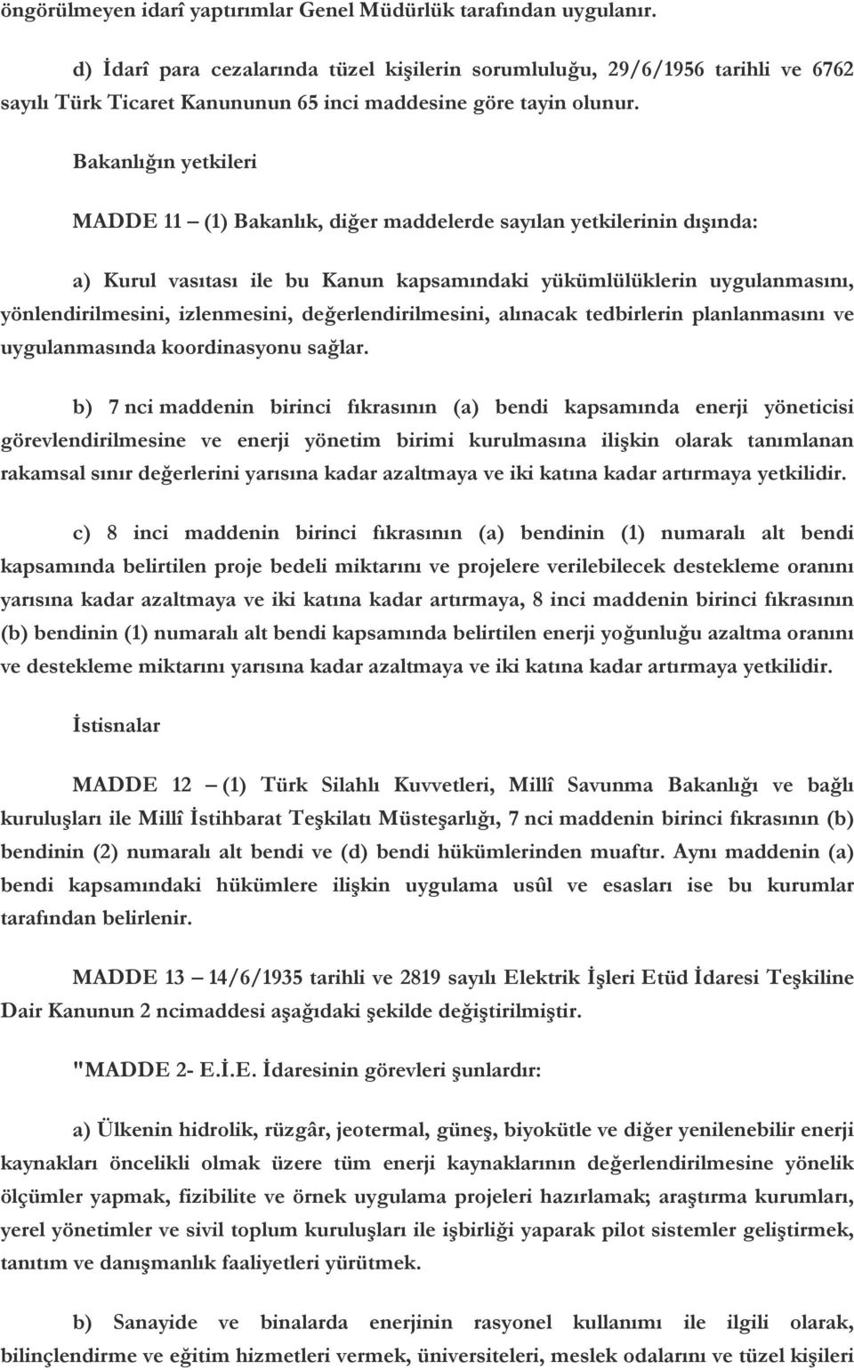 Bakanlığın yetkileri MADDE 11 (1) Bakanlık, diğer maddelerde sayılan yetkilerinin dışında: a) Kurul vasıtası ile bu Kanun kapsamındaki yükümlülüklerin uygulanmasını, yönlendirilmesini, izlenmesini,