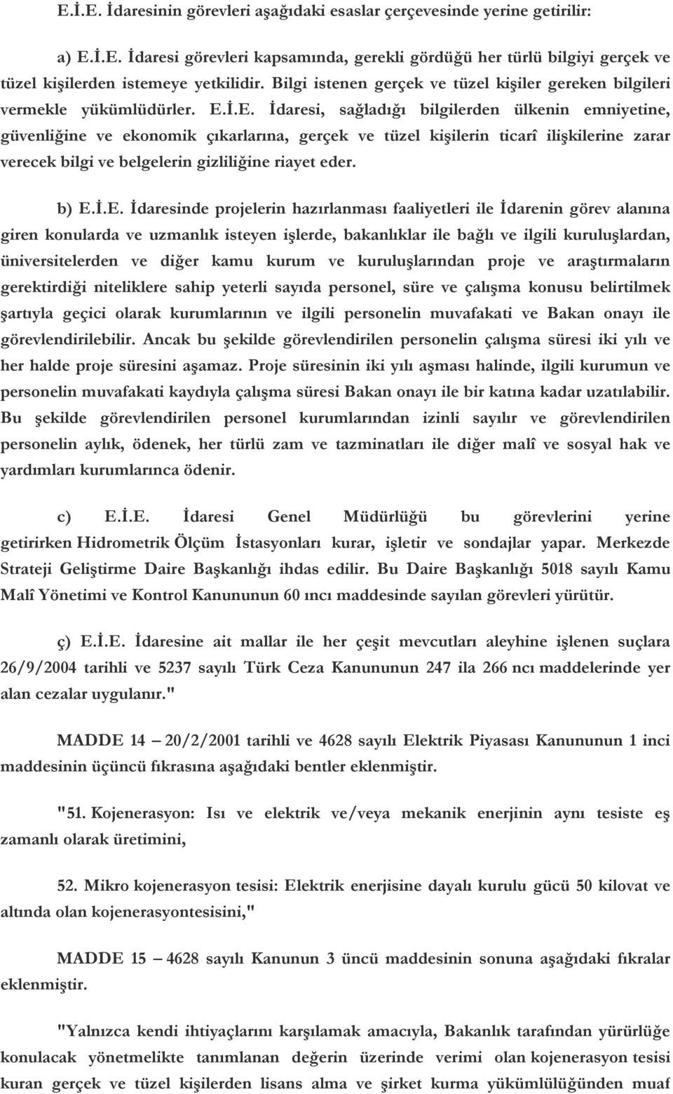 İ.E. İdaresi, sağladığı bilgilerden ülkenin emniyetine, güvenliğine ve ekonomik çıkarlarına, gerçek ve tüzel kişilerin ticarî ilişkilerine zarar verecek bilgi ve belgelerin gizliliğine riayet eder.