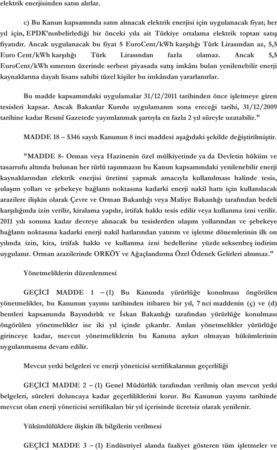 Ancak uygulanacak bu fiyat 5 EuroCent/kWh karşılığı Türk Lirasından az, 5,5 Euro Cent/kWh karşılığı Türk Lirasından fazla olamaz.