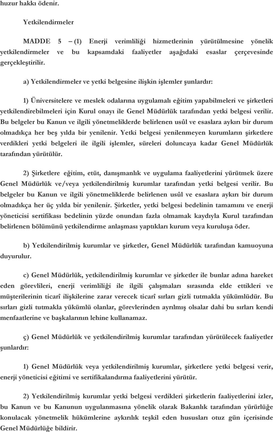 Müdürlük tarafından yetki belgesi verilir. Bu belgeler bu Kanun ve ilgili yönetmeliklerde belirlenen usûl ve esaslara aykırı bir durum olmadıkça her beş yılda bir yenilenir.