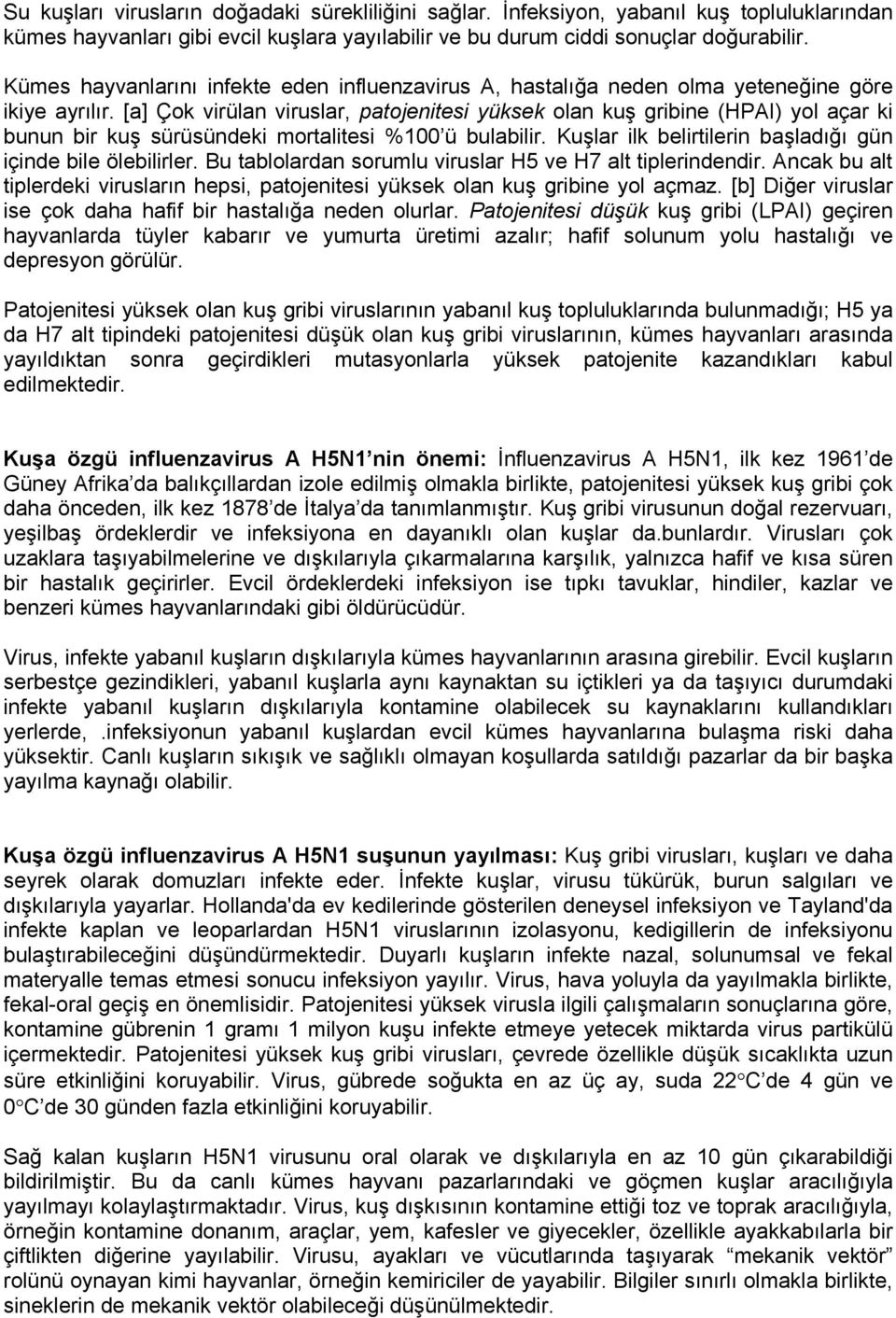 [a] Çok virülan viruslar, patojenitesi yüksek olan kuş gribine (HPAI) yol açar ki bunun bir kuş sürüsündeki mortalitesi %100 ü bulabilir. Kuşlar ilk belirtilerin başladığı gün içinde bile ölebilirler.