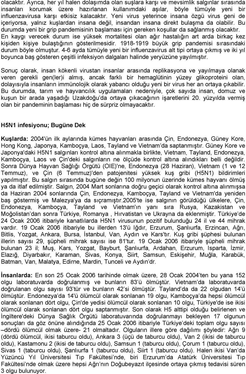 kalacaktır. Yeni virus yeterince insana özgü virus geni de içeriyorsa, yalnız kuşlardan insana değil, insandan insana direkt bulaşma da olabilir.