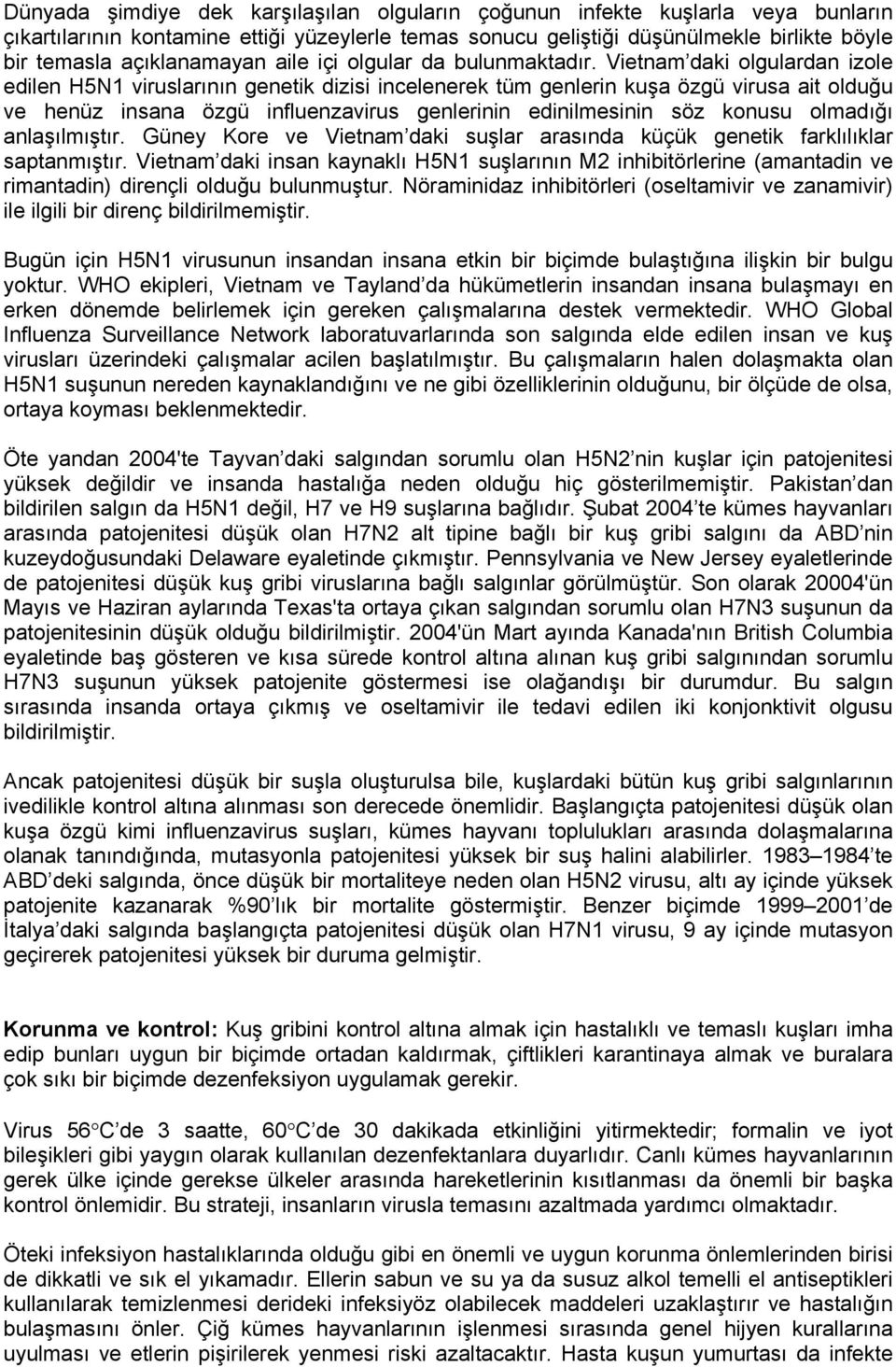 Vietnam daki olgulardan izole edilen H5N1 viruslarının genetik dizisi incelenerek tüm genlerin kuşa özgü virusa ait olduğu ve henüz insana özgü influenzavirus genlerinin edinilmesinin söz konusu