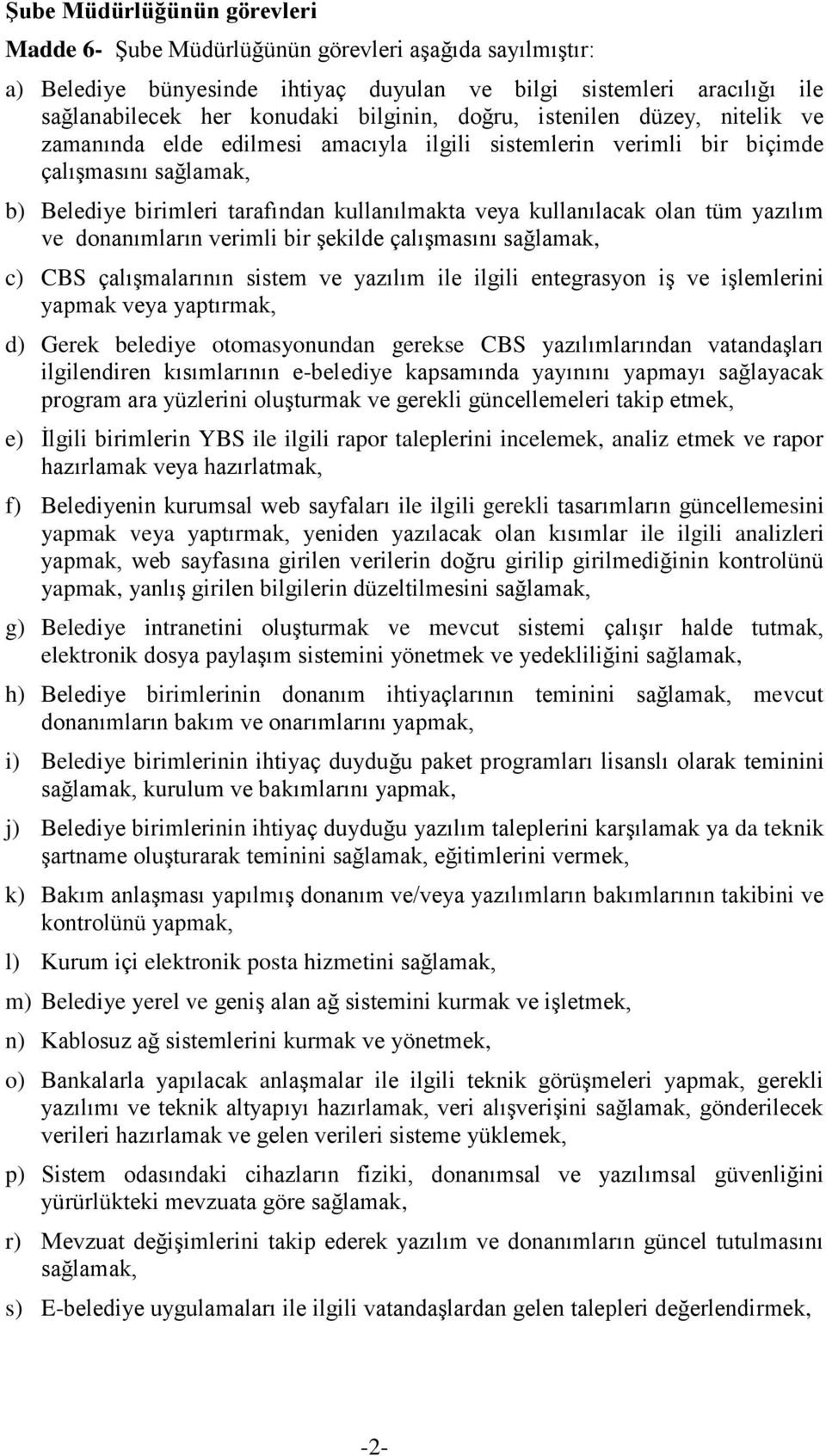 tüm yazılım ve donanımların verimli bir şekilde çalışmasını sağlamak, c) CBS çalışmalarının sistem ve yazılım ile ilgili entegrasyon iş ve işlemlerini yapmak veya yaptırmak, d) Gerek belediye