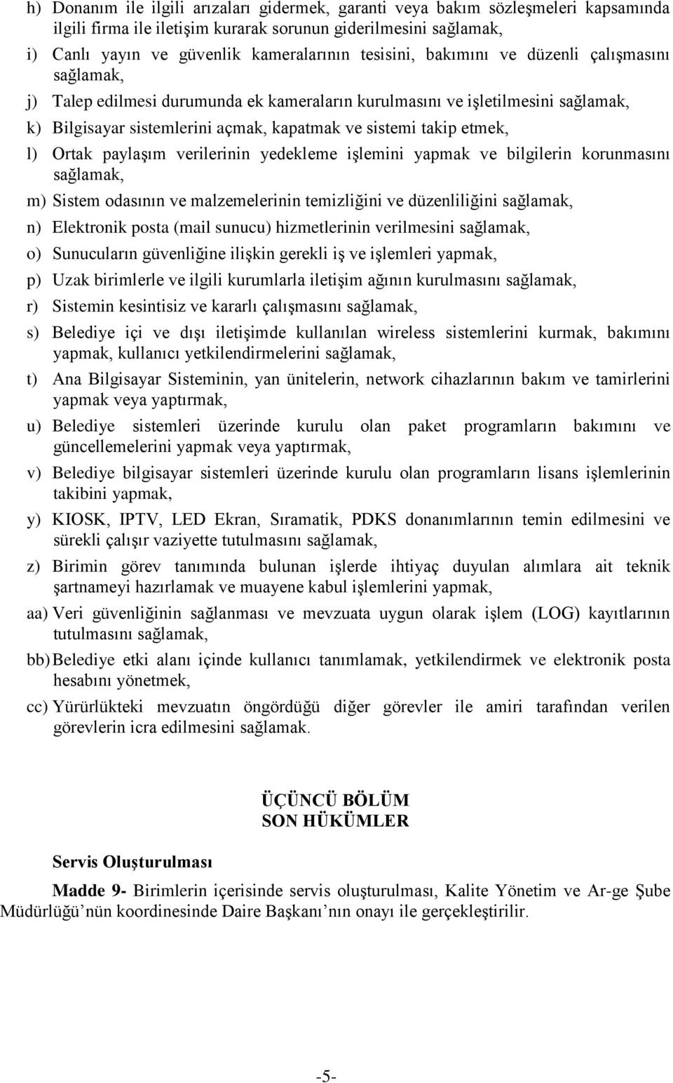 etmek, l) Ortak paylaşım verilerinin yedekleme işlemini yapmak ve bilgilerin korunmasını sağlamak, m) Sistem odasının ve malzemelerinin temizliğini ve düzenliliğini sağlamak, n) Elektronik posta