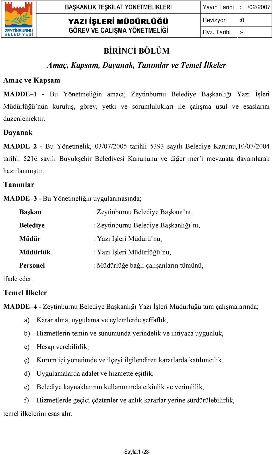 Dayanak MADDE 2 - Bu Yönetmelik, 03/07/2005 tarihli 5393 sayılı Belediye Kanunu,10/07/2004 tarihli 5216 sayılı Büyükşehir Belediyesi Kanununu ve diğer mer i mevzuata dayanılarak hazırlanmıştır.