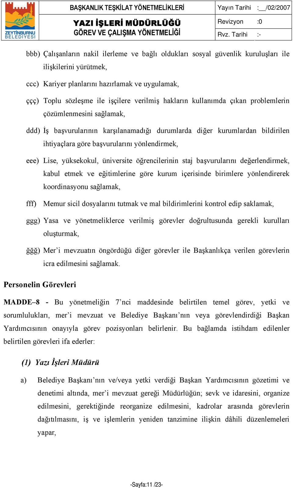 yüksekokul, üniversite öğrencilerinin staj başvurularını değerlendirmek, kabul etmek ve eğitimlerine göre kurum içerisinde birimlere yönlendirerek koordinasyonu sağlamak, fff) Memur sicil dosyalarını