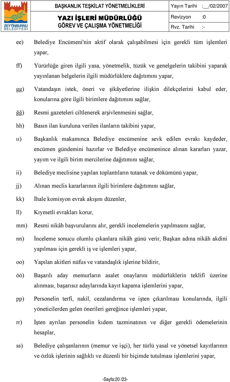 birimlere dağıtımını sağlar, Resmi gazeteleri ciltlenerek arşivlenmesini sağlar, Basın ilan kuruluna verilen ilanların takibini yapar, Başkanlık makamınca Belediye encümenine sevk edilen evrakı