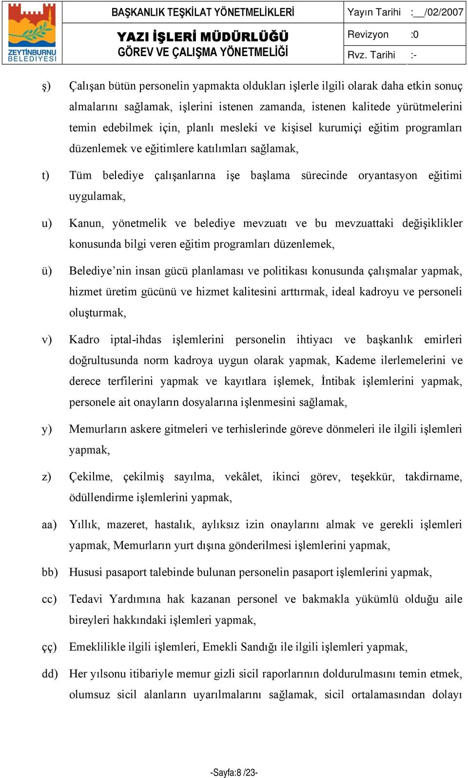 ve belediye mevzuatı ve bu mevzuattaki değişiklikler konusunda bilgi veren eğitim programları düzenlemek, ü) Belediye nin insan gücü planlaması ve politikası konusunda çalışmalar yapmak, hizmet