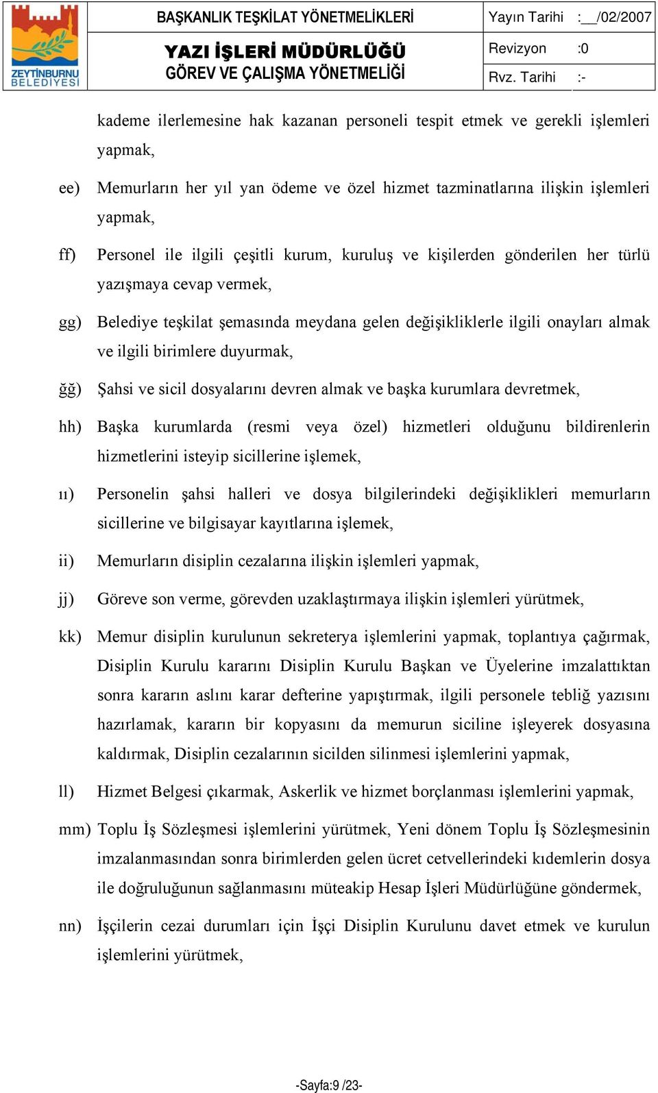 Şahsi ve sicil dosyalarını devren almak ve başka kurumlara devretmek, hh) Başka kurumlarda (resmi veya özel) hizmetleri olduğunu bildirenlerin hizmetlerini isteyip sicillerine işlemek, ıı) ii) jj)