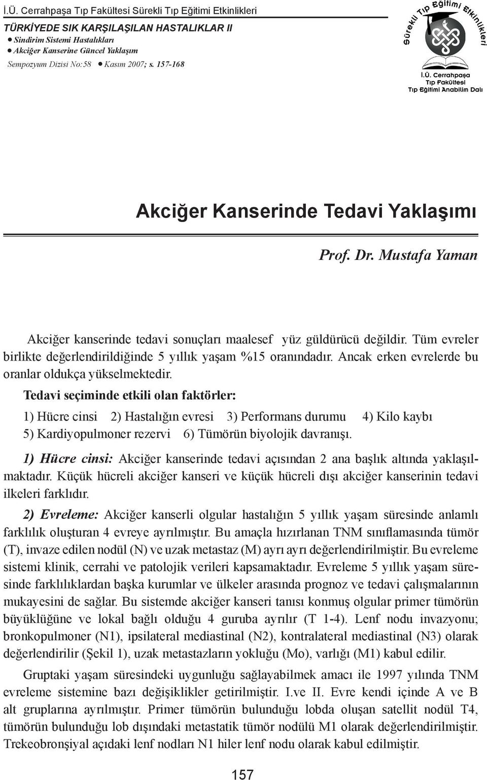 Tüm evreler birlikte değerlendirildiğinde 5 yıllık yaşam %15 oranındadır. Ancak erken evrelerde bu oranlar oldukça yükselmektedir.