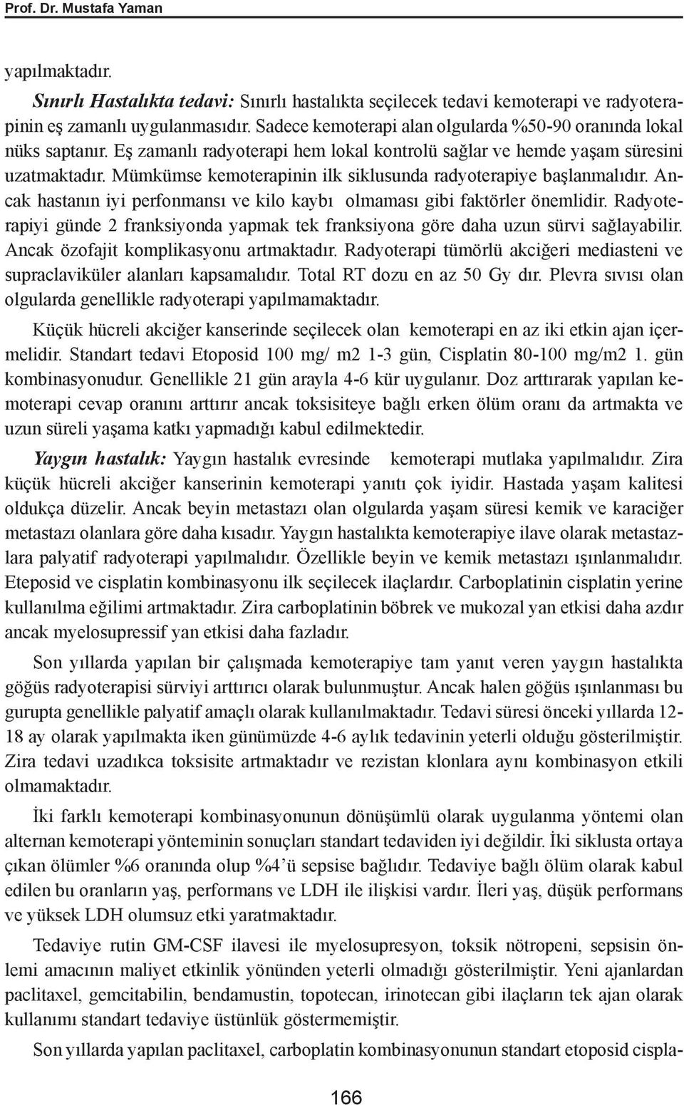 Mümkümse kemoterapinin ilk siklusunda radyoterapiye başlanmalıdır. Ancak hastanın iyi perfonmansı ve kilo kaybı olmaması gibi faktörler önemlidir.