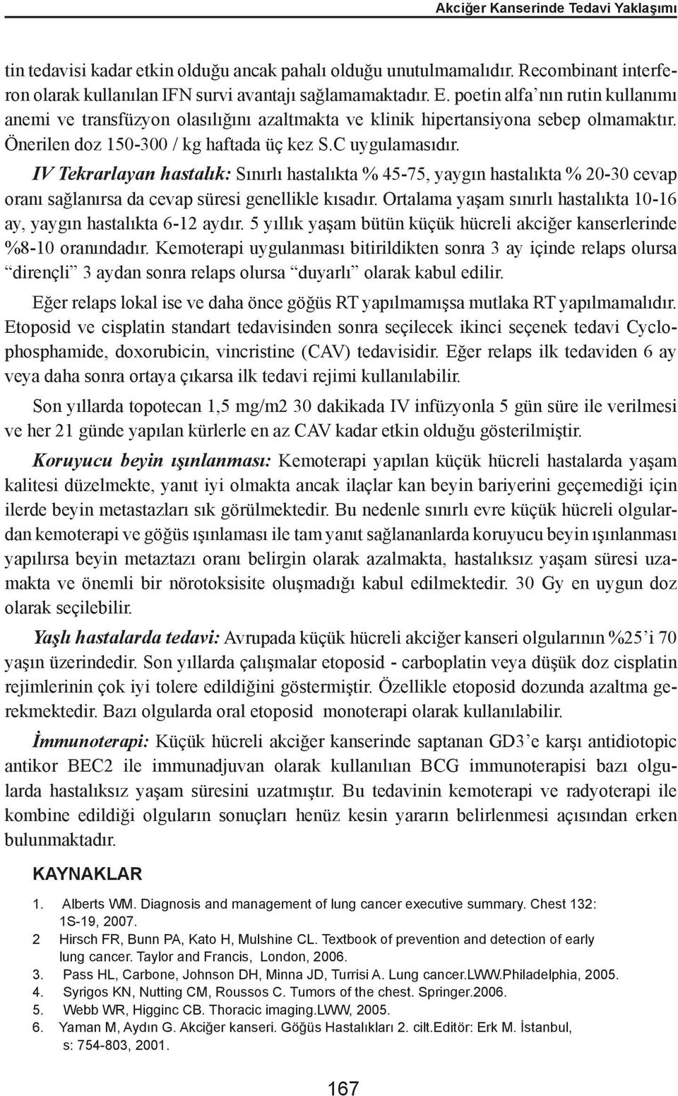 IV Tekrarlayan hastalık: Sınırlı hastalıkta % 45-75, yaygın hastalıkta % 20-30 cevap oranı sağlanırsa da cevap süresi genellikle kısadır.