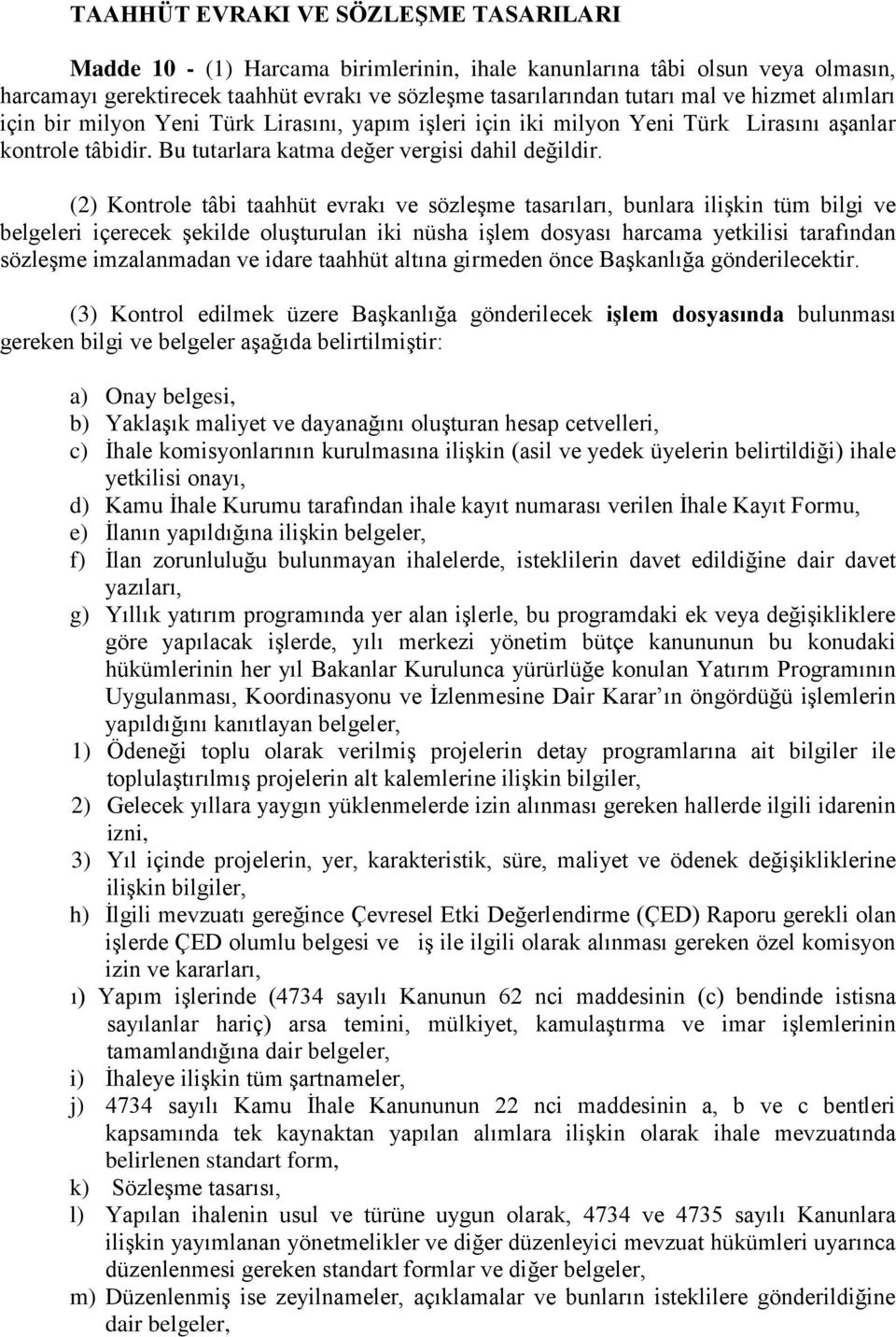 (2) Kontrole tâbi taahhüt evrakı ve sözleşme tasarıları, bunlara ilişkin tüm bilgi ve belgeleri içerecek şekilde oluşturulan iki nüsha işlem dosyası harcama yetkilisi tarafından sözleşme imzalanmadan