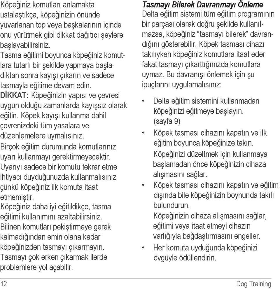 DİKKAT: Köpeğinizin yapısı ve çevresi uygun olduğu zamanlarda kayışsız olarak eğitin. Köpek kayışı kullanma dahil çevrenizdeki tüm yasalara ve düzenlemelere uymalısınız.