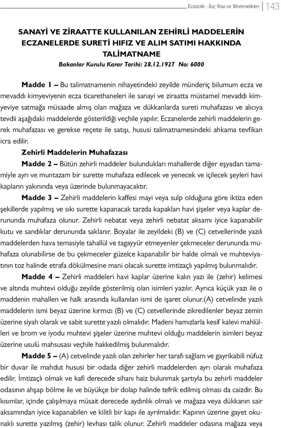 almış olan mağaza ve dükkanlarda sureti muhafazası ve alıcıya tevdii aşağıdaki maddelerde gösterildiği veçhile yapılır.