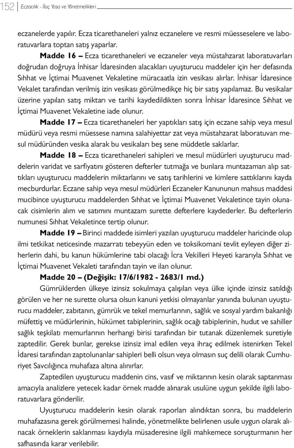 Vekaletine müracaatla izin vesikası alırlar. İnhisar İdaresince Vekalet tarafından verilmiş izin vesikası görülmedikçe hiç bir satış yapılamaz.