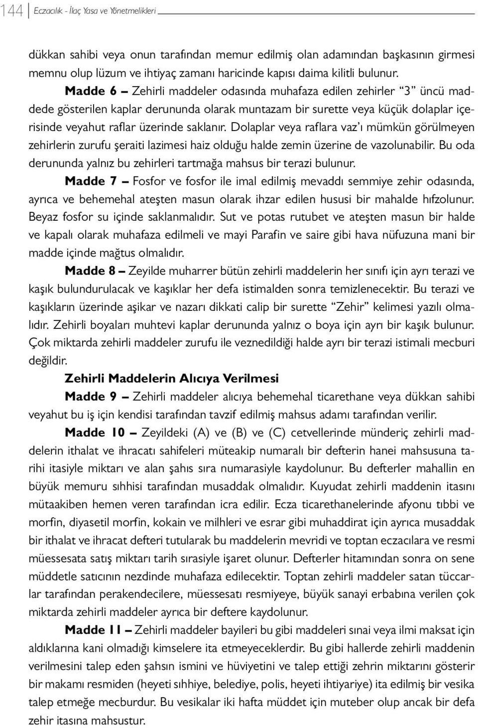 Madde 6 Zehirli maddeler odasında muhafaza edilen zehirler 3 üncü maddede gösterilen kaplar derununda olarak muntazam bir surette veya küçük dolaplar içerisinde veyahut raflar üzerinde saklanır.