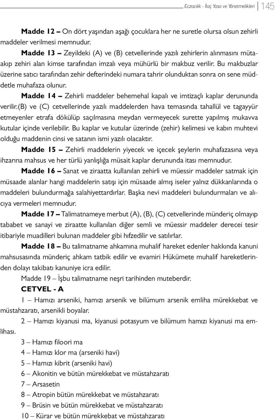 Bu makbuzlar üzerine satıcı tarafından zehir defterindeki numara tahrir olunduktan sonra on sene müddetle muhafaza olunur.