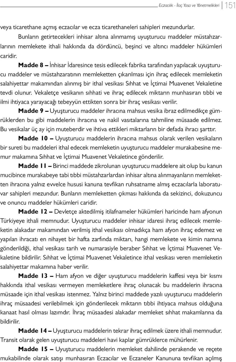 Madde 8 İnhisar İdaresince tesis edilecek fabrika tarafından yapılacak uyuşturucu maddeler ve müstahzaratının memleketten çıkarılması için ihraç edilecek memleketin salahiyettar makamından alınmış