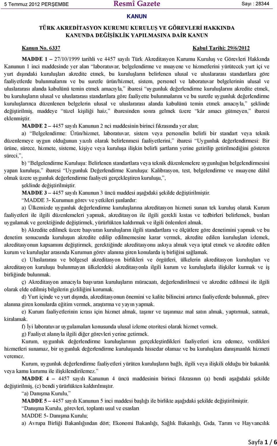 ve hizmetlerini yürütecek yurt içi ve yurt dışındaki kuruluşları akredite etmek, bu kuruluşların belirlenen ulusal ve uluslararası standartlara göre faaliyetlerde bulunmalarını ve bu suretle