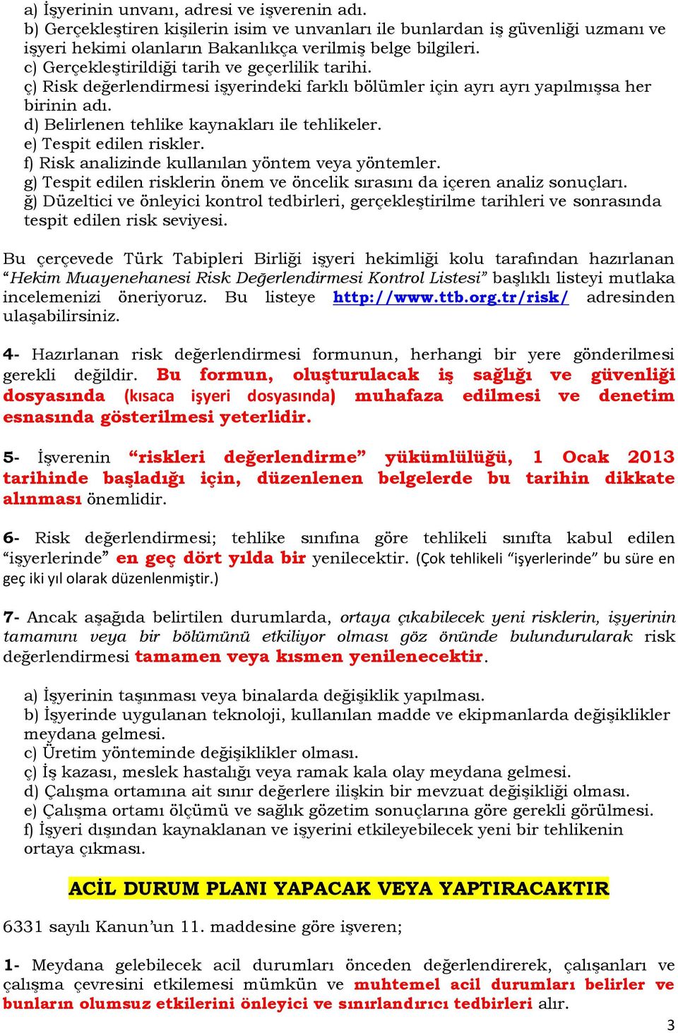 e) Tespit edilen riskler. f) Risk analizinde kullanılan yöntem veya yöntemler. g) Tespit edilen risklerin önem ve öncelik sırasını da içeren analiz sonuçları.