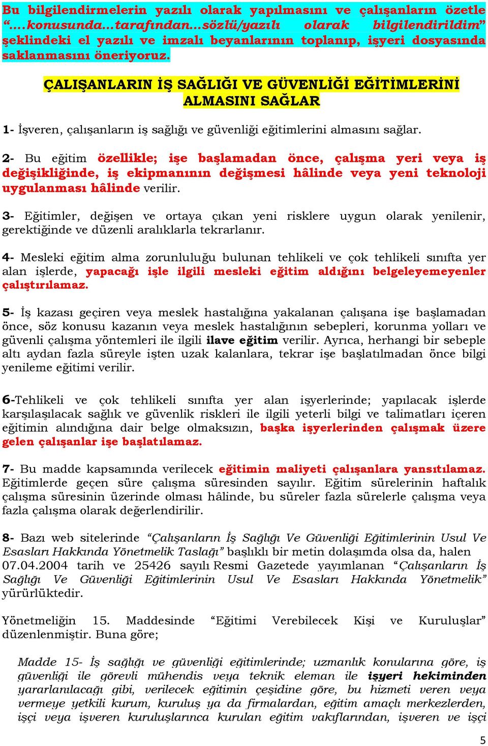 ÇALIŞANLARIN İŞ SAĞLIĞI VE GÜVENLİĞİ EĞİTİMLERİNİ ALMASINI SAĞLAR 1- İşveren, çalışanların iş sağlığı ve güvenliği eğitimlerini almasını sağlar.