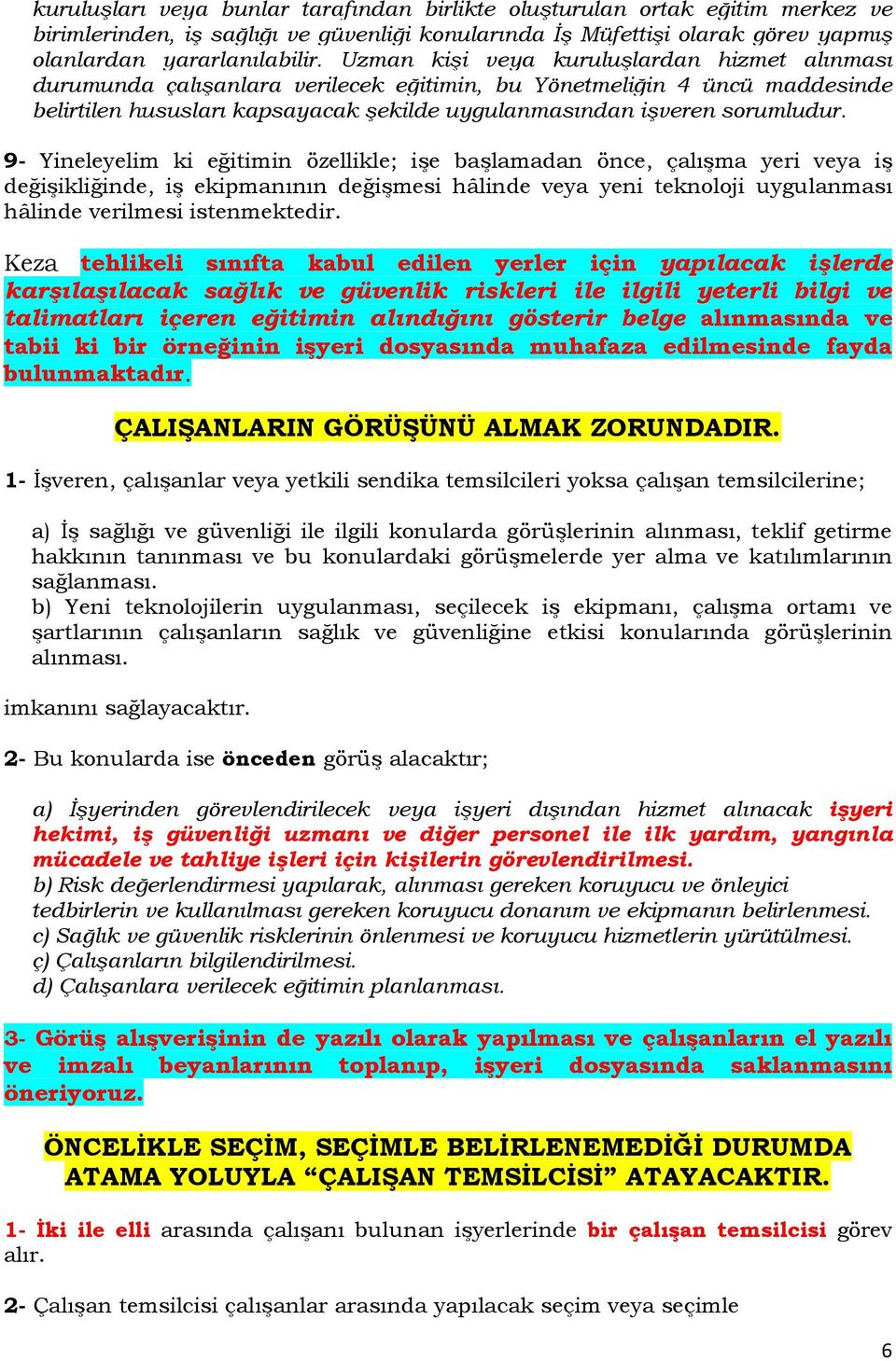 9- Yineleyelim ki eğitimin özellikle; işe başlamadan önce, çalışma yeri veya iş değişikliğinde, iş ekipmanının değişmesi hâlinde veya yeni teknoloji uygulanması hâlinde verilmesi istenmektedir.