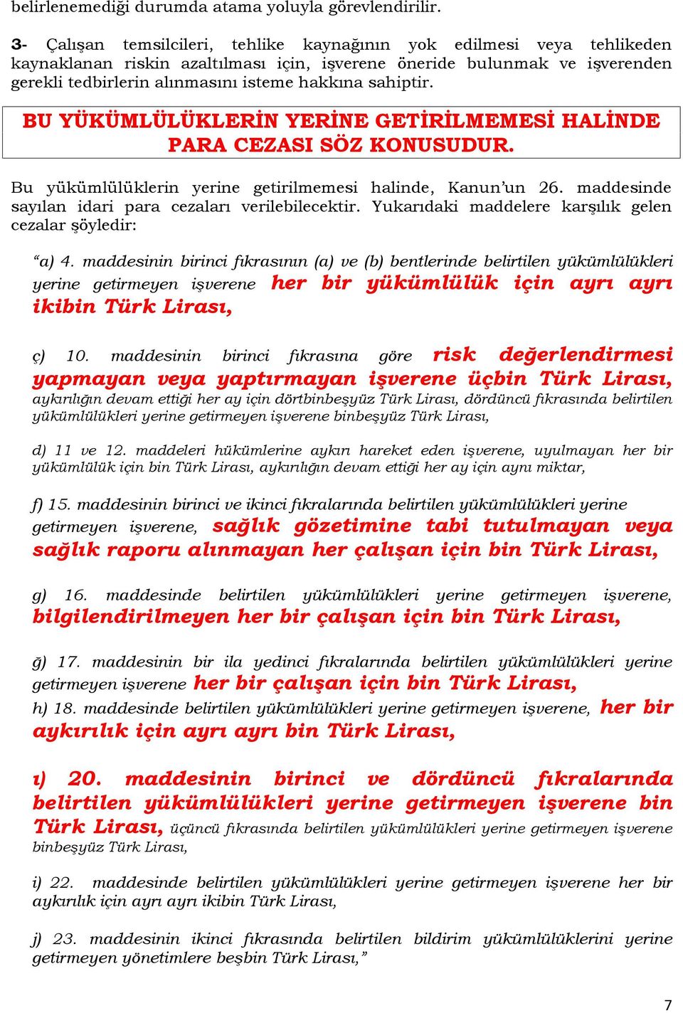 sahiptir. BU YÜKÜMLÜLÜKLERİN YERİNE GETİRİLMEMESİ HALİNDE PARA CEZASI SÖZ KONUSUDUR. Bu yükümlülüklerin yerine getirilmemesi halinde, Kanun un 26.