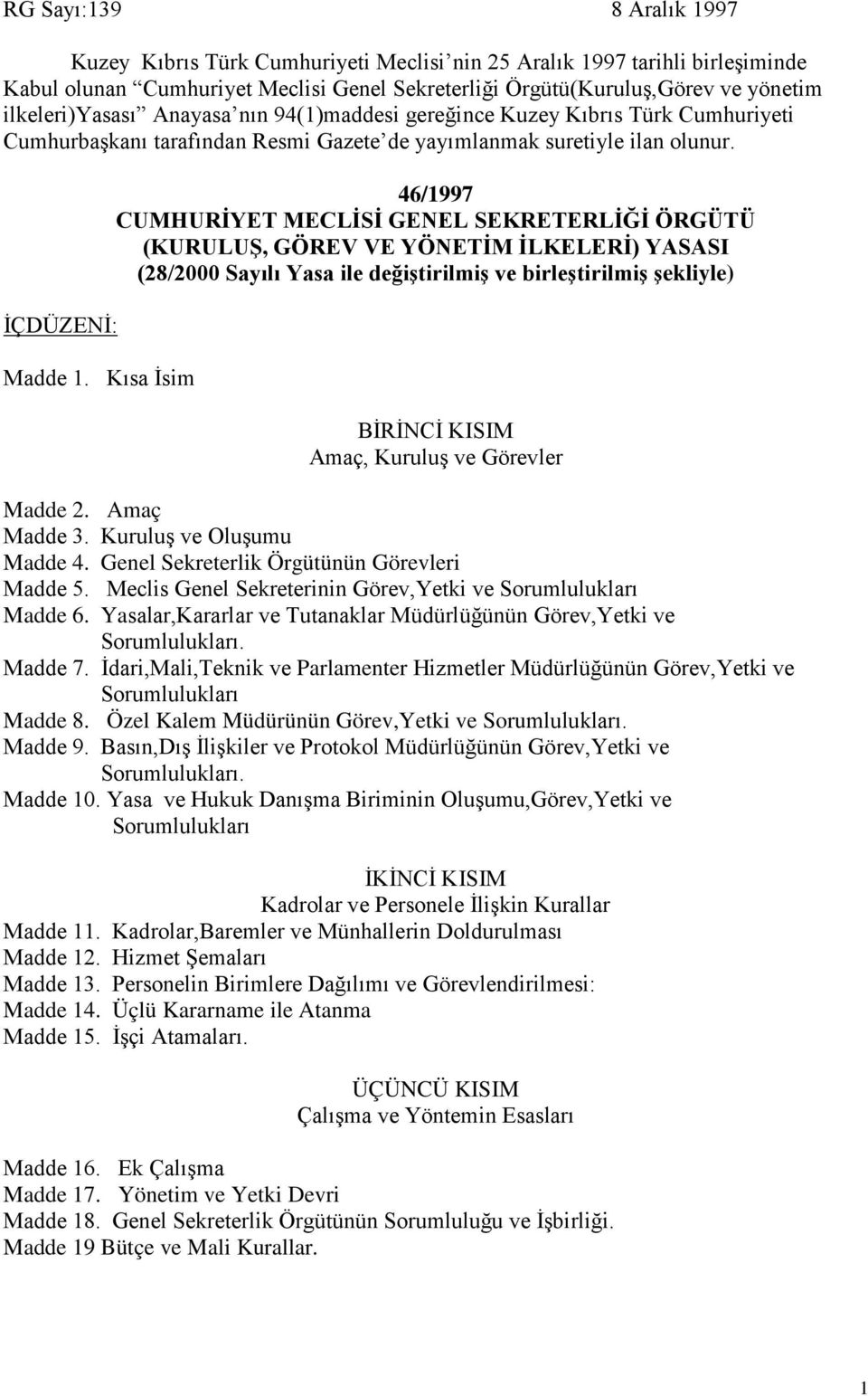 Kısa İsim 46/1997 CUMHURİYET MECLİSİ GENEL SEKRETERLİĞİ ÖRGÜTÜ (KURULUŞ, GÖREV VE YÖNETİM İLKELERİ) YASASI (28/2000 Sayılı Yasa ile değiştirilmiş ve birleştirilmiş şekliyle) BİRİNCİ KISIM Amaç,